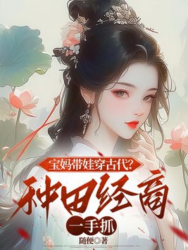 宝妈带娃穿古代？种田经商一手抓